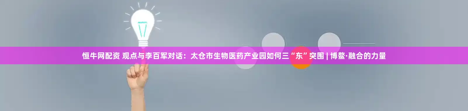 恒牛网配资 观点与李百军对话：太仓市生物医药产业园如何三“东”突围 | 博鳌·融合的力量
