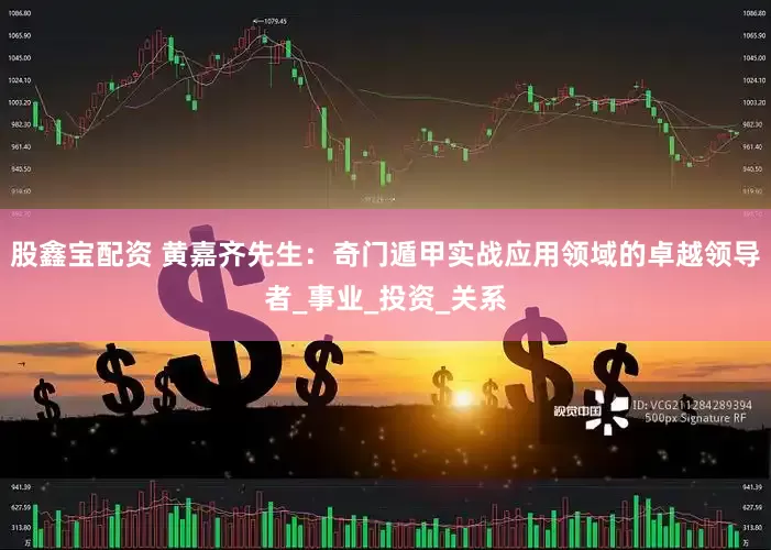 股鑫宝配资 黄嘉齐先生：奇门遁甲实战应用领域的卓越领导者_事业_投资_关系
