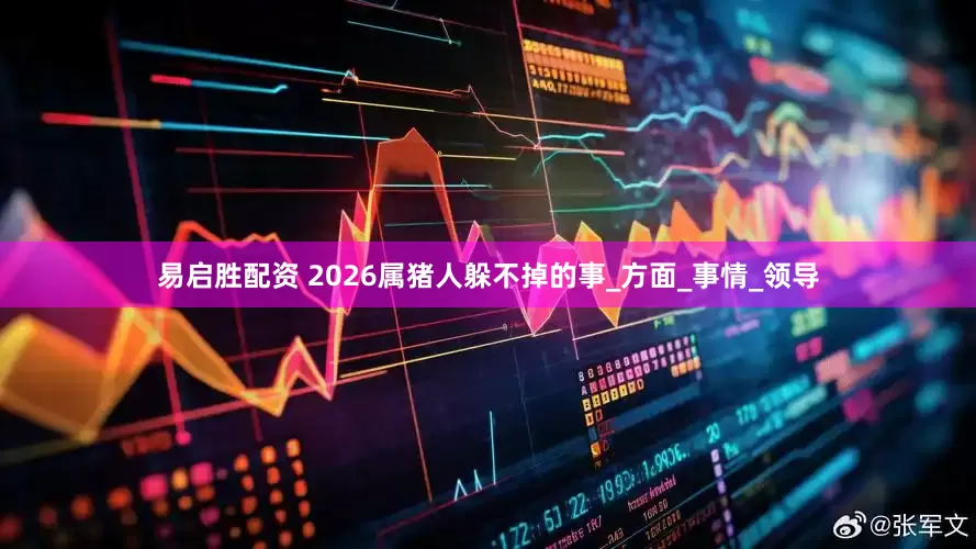 易启胜配资 2026属猪人躲不掉的事_方面_事情_领导