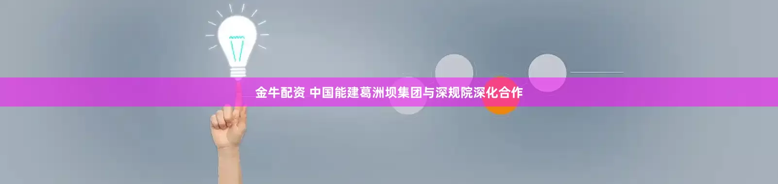 金牛配资 中国能建葛洲坝集团与深规院深化合作