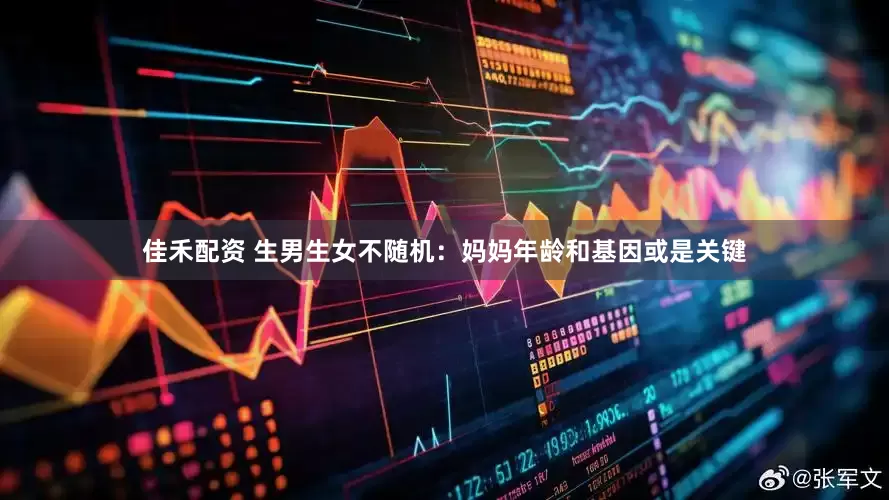 佳禾配资 生男生女不随机：妈妈年龄和基因或是关键